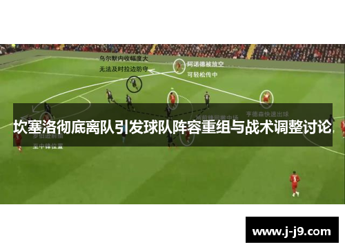 坎塞洛彻底离队引发球队阵容重组与战术调整讨论