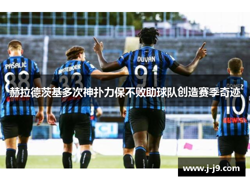 赫拉德茨基多次神扑力保不败助球队创造赛季奇迹