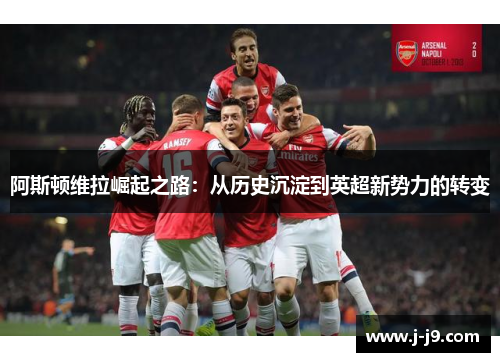 阿斯顿维拉崛起之路：从历史沉淀到英超新势力的转变