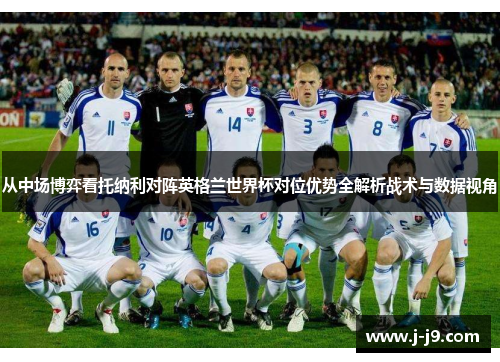 从中场博弈看托纳利对阵英格兰世界杯对位优势全解析战术与数据视角