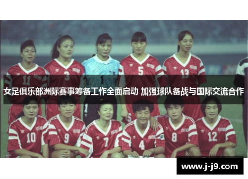 女足俱乐部洲际赛事筹备工作全面启动 加强球队备战与国际交流合作