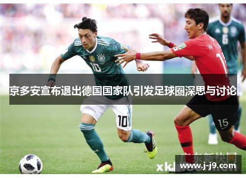 京多安宣布退出德国国家队引发足球圈深思与讨论