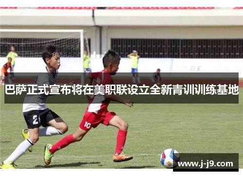 巴萨正式宣布将在美职联设立全新青训训练基地