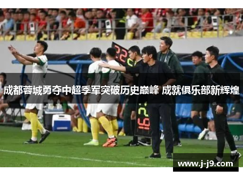 成都蓉城勇夺中超季军突破历史巅峰 成就俱乐部新辉煌