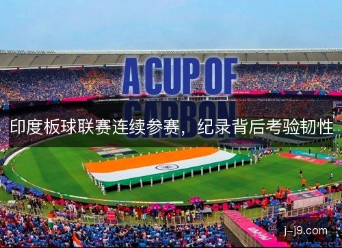 印度板球联赛连续参赛，纪录背后考验韧性