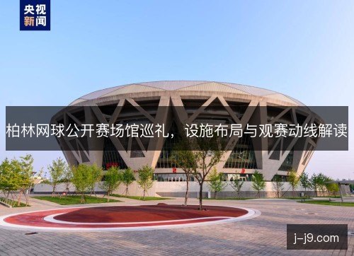 柏林网球公开赛场馆巡礼，设施布局与观赛动线解读